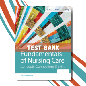 Test Bank for Fundamentals of Nursing Care Concepts, Connections and Skills, 3rd Edition (By Burton) | ISBN 9780803669079